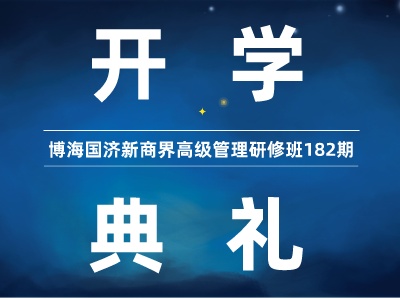 【开学典礼】博海国济新商界研修班第182期暨武汉企业家工商管理（春季）班隆重开班